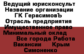 Ведущий юрисконсульт › Название организации ­ ГК ГерасимовЪ › Отрасль предприятия ­ Имущественное право › Минимальный оклад ­ 30 000 - Все города Работа » Вакансии   . Крым,Симоненко